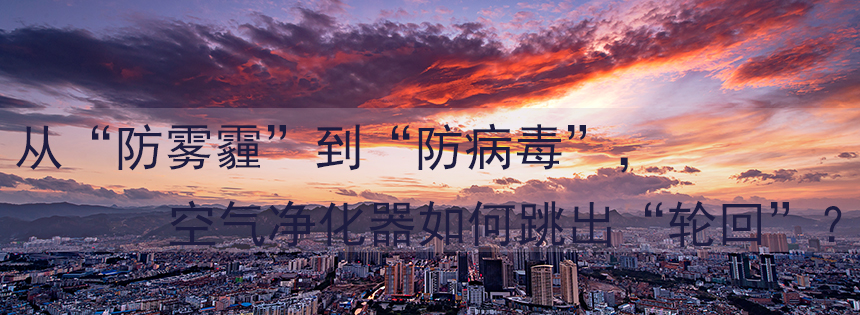 從“防霧霾”到“防病毒”，空氣凈化器如何跳出“輪回”？