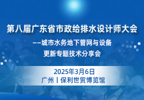 第八届广东省市政给排水设计师大会——城市水务地下管网与设备更新专题技术分享会