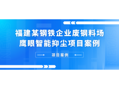 福建某钢铁企业废钢料场鹰眼智能抑尘项目案例